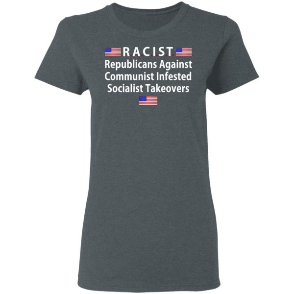 RACIST Republicans Against Communist Infested Socialist Takeovers T-Shirts 6