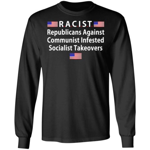 RACIST Republicans Against Communist Infested Socialist Takeovers T-Shirts - Image 9