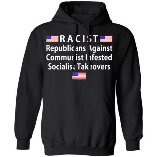 RACIST Republicans Against Communist Infested Socialist Takeovers T-Shirts - Image 10