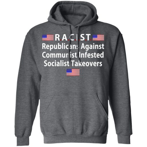 RACIST Republicans Against Communist Infested Socialist Takeovers T-Shirts - Image 12