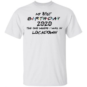 My 81st Birthday 2020 The One Where I Was In Lockdown T-Shirts 13