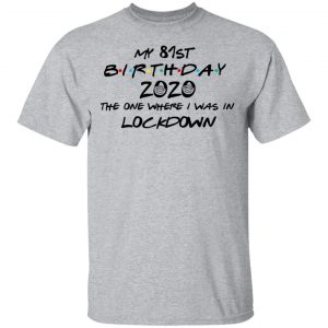 My 81st Birthday 2020 The One Where I Was In Lockdown T-Shirts 14