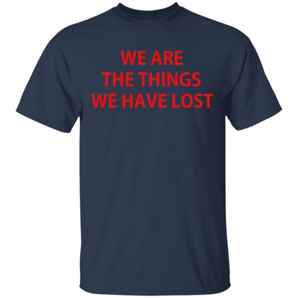 We Are The Things We Have Lost T-Shirts 3