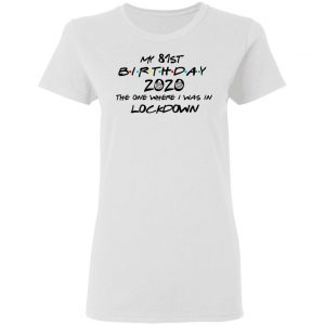 My 81st Birthday 2020 The One Where I Was In Lockdown T-Shirts 16