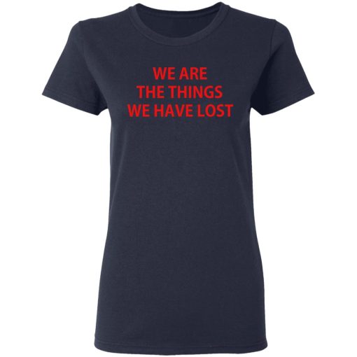 We Are The Things We Have Lost T-Shirts - Image 7