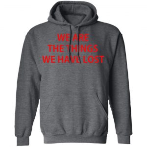 We Are The Things We Have Lost T-Shirts 24