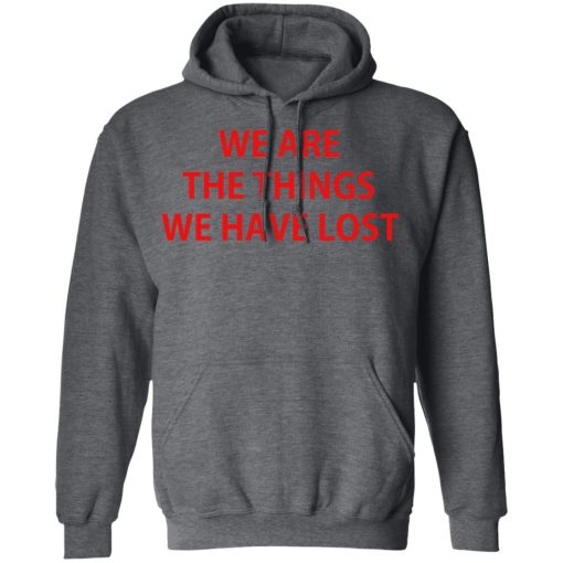 We Are The Things We Have Lost T-Shirts - Image 12