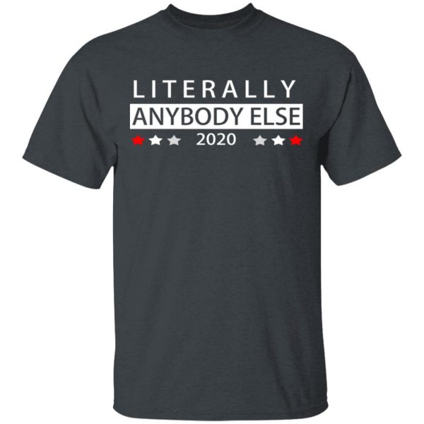 Literally Anybody Else 2020 President T-Shirts 2