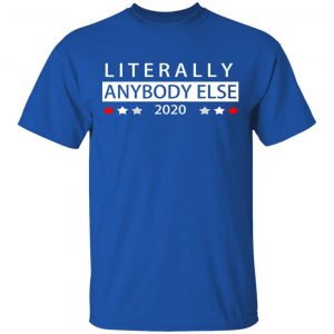 Literally Anybody Else 2020 President T-Shirts 16