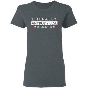 Literally Anybody Else 2020 President T-Shirts 18