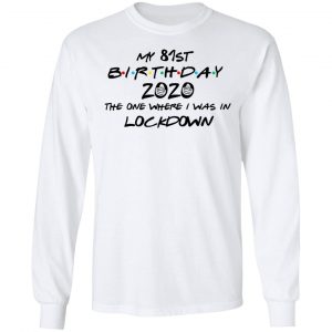 My 81st Birthday 2020 The One Where I Was In Lockdown T-Shirts 19