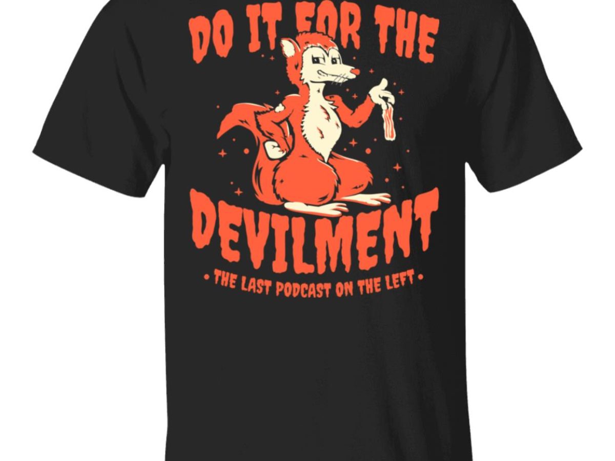 Do It For The Devilment The Last Podcast On The Left T-Shirts