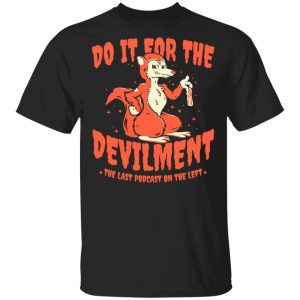 Do It For The Devilment The Last Podcast On The Left T-Shirts The Last Podcast On The Left