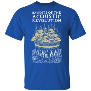 Bandits Of The Acoustic Revolution T-Shirts 16