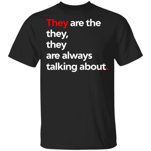 They Are The They They Are Always Talking About T-Shirts 1