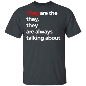 They Are The They They Are Always Talking About T-Shirts 14