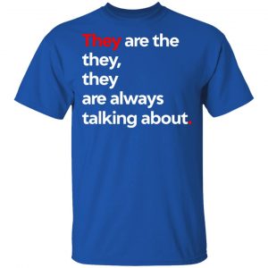 They Are The They They Are Always Talking About T-Shirts 16
