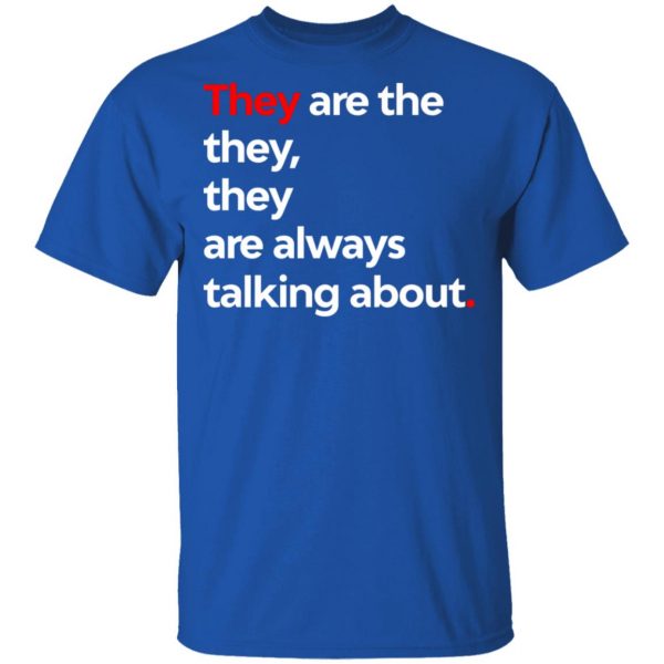 They Are The They They Are Always Talking About T-Shirts 4