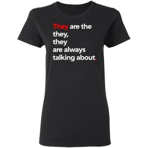 They Are The They They Are Always Talking About T-Shirts 17
