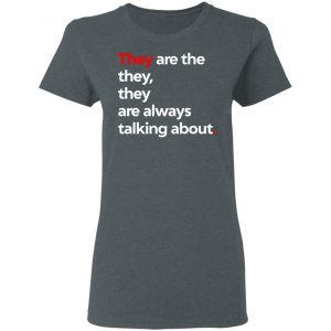 They Are The They They Are Always Talking About T-Shirts 18