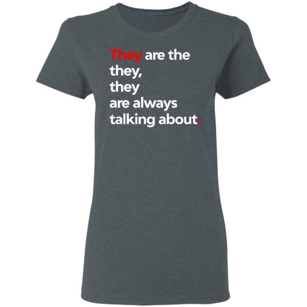 They Are The They They Are Always Talking About T-Shirts 6