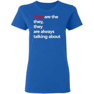 They Are The They They Are Always Talking About T-Shirts 20