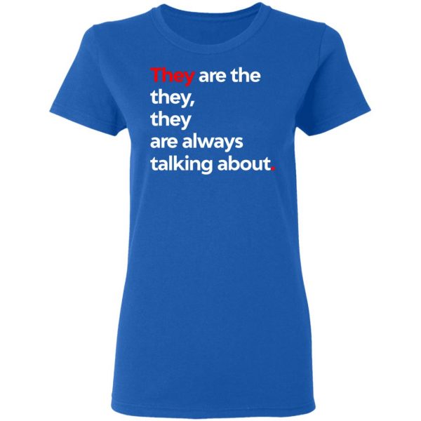 They Are The They They Are Always Talking About T-Shirts 8