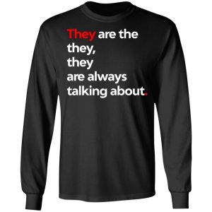They Are The They They Are Always Talking About T-Shirts 21