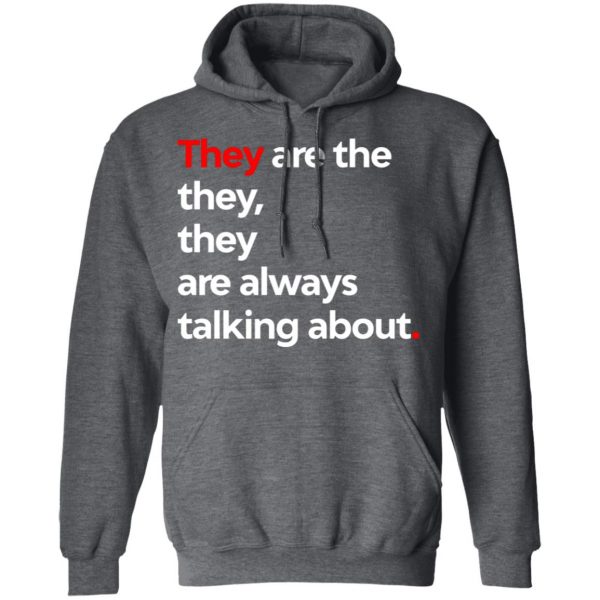 They Are The They They Are Always Talking About T-Shirts 12