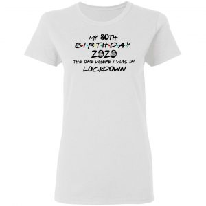 My 80th Birthday 2020 The One Where I Was In Lockdown T-Shirts 16