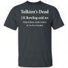 Tolkien’s Dead J K Rowling Said No T-Shirts Apparel