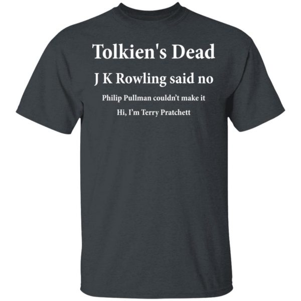 Tolkien's Dead J K Rowling Said No T-Shirts 1