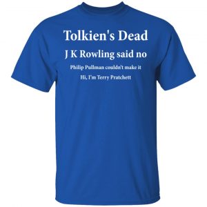 Tolkien's Dead J K Rowling Said No T-Shirts 15