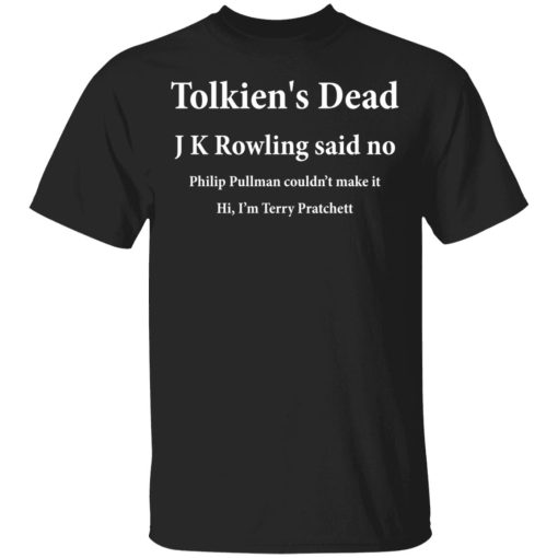 Tolkien's Dead J K Rowling Said No T-Shirts 4