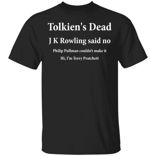 Tolkien's Dead J K Rowling Said No T-Shirts 4