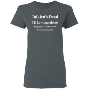 Tolkien's Dead J K Rowling Said No T-Shirts 18