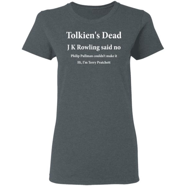 Tolkien's Dead J K Rowling Said No T-Shirts 6