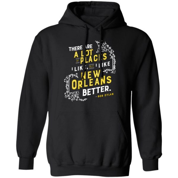 There Are A Lot Of Places I Like But I Like New Orleans Better Bob Dylan T-Shirts 4