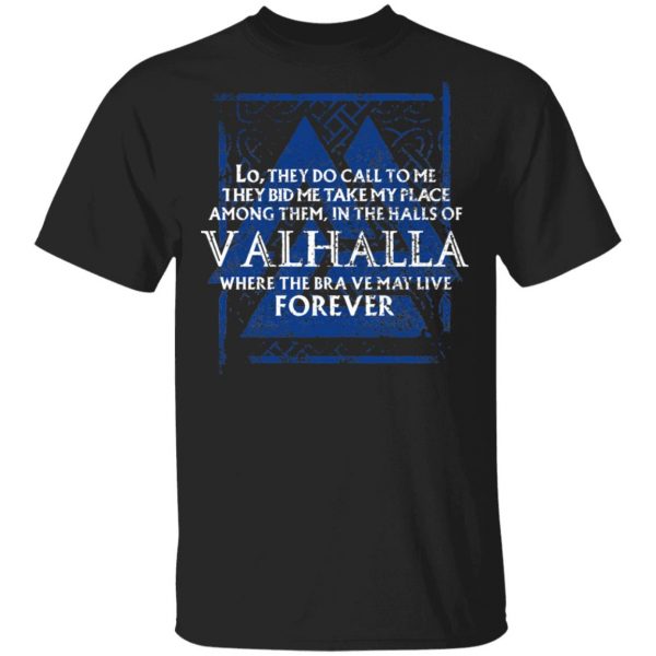Lo, They Do Call To Me They Bid Me Take My Place Among Them In The Halls Of Valhalla Viking T-Shirts 1