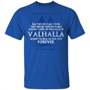 Lo, They Do Call To Me They Bid Me Take My Place Among Them In The Halls Of Valhalla Viking T-Shirts 16