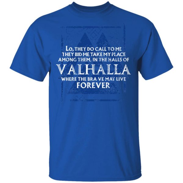 Lo, They Do Call To Me They Bid Me Take My Place Among Them In The Halls Of Valhalla Viking T-Shirts 4