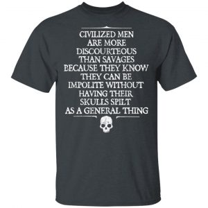 Civilized Men Are More Discourteous Than Savages Because They Know T-Shirts BC Limited 2