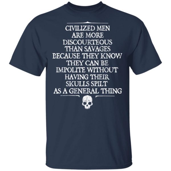 Civilized Men Are More Discourteous Than Savages Because They Know T-Shirts 3