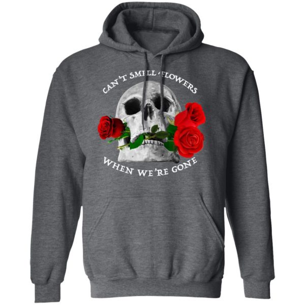 Can't Smell Flowers When We're Gone Scentless Flowers T-Shirts 12