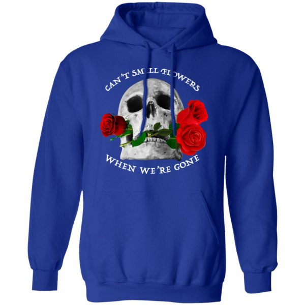 Can't Smell Flowers When We're Gone Scentless Flowers T-Shirts 13