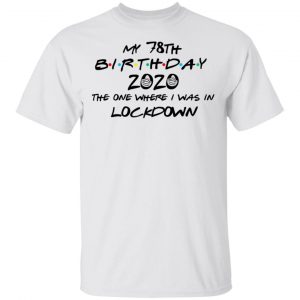 My 78th Birthday 2020 The One Where I Was In Lockdown T-Shirts 13