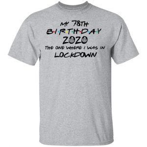 My 78th Birthday 2020 The One Where I Was In Lockdown T-Shirts 14