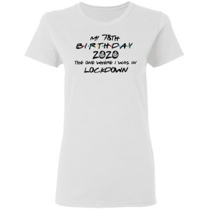 My 78th Birthday 2020 The One Where I Was In Lockdown T-Shirts 16