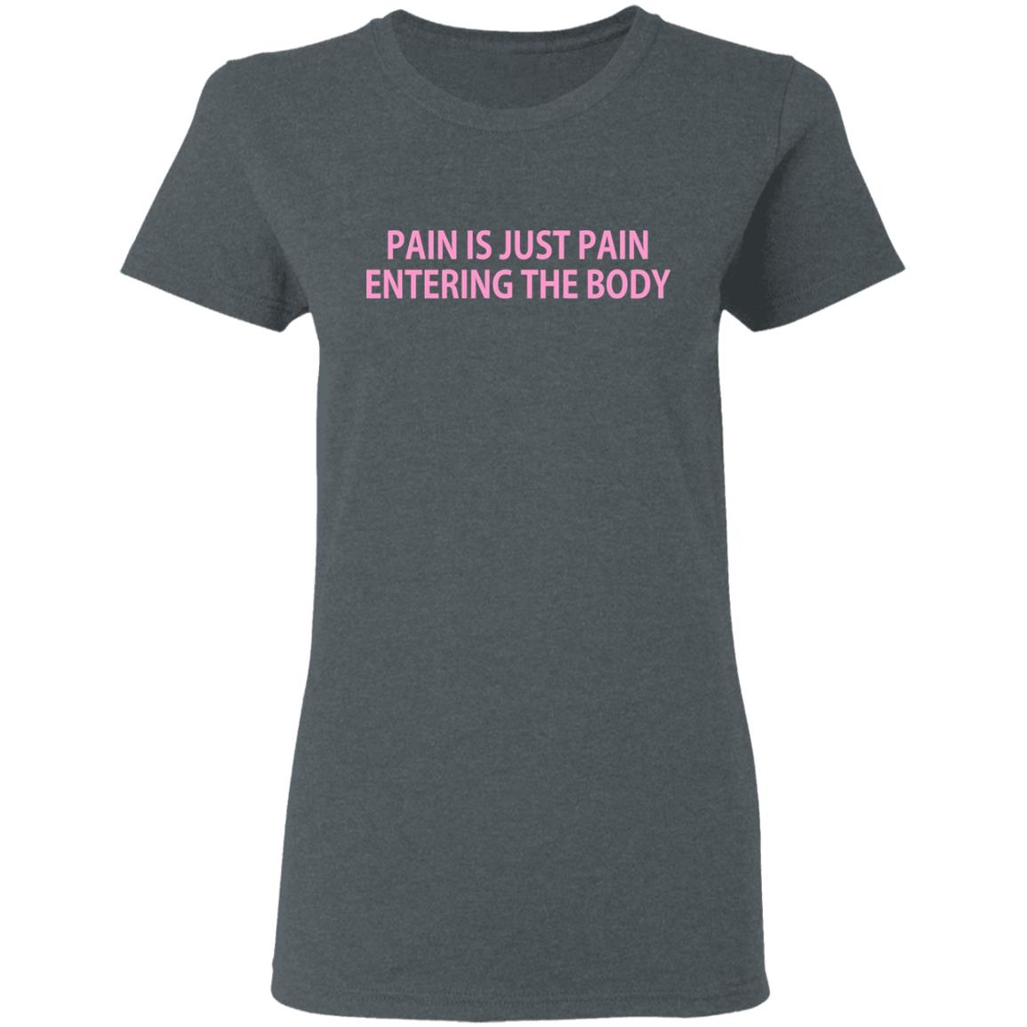 Pain Is Just Pain Entering The Body T-Shirts | El Real Tex-Mex