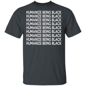 Humanize Being Black T-Shirts 5